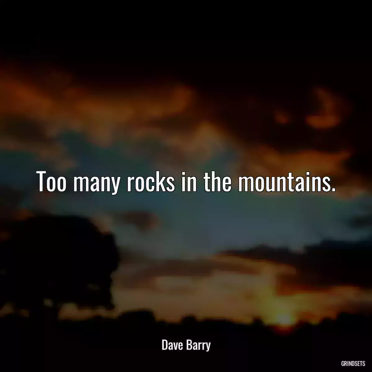 Too many rocks in the mountains.