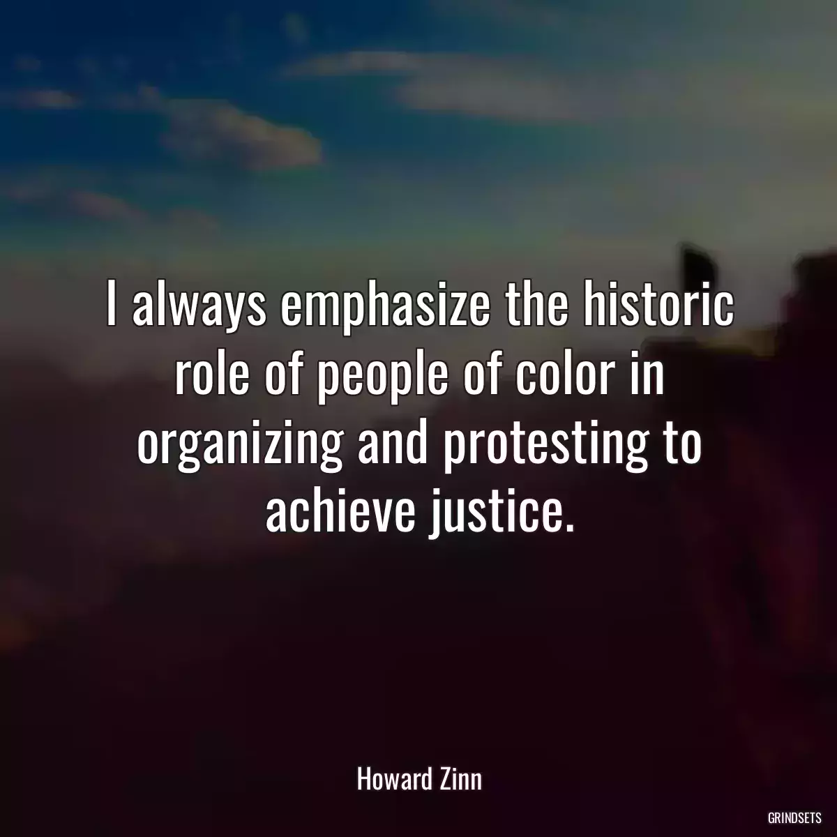 I always emphasize the historic role of people of color in organizing and protesting to achieve justice.