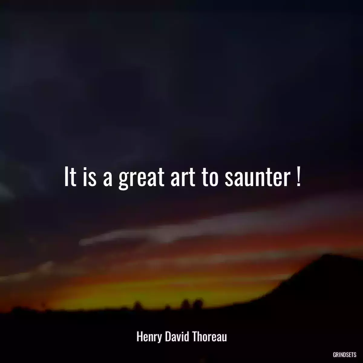 It is a great art to saunter !