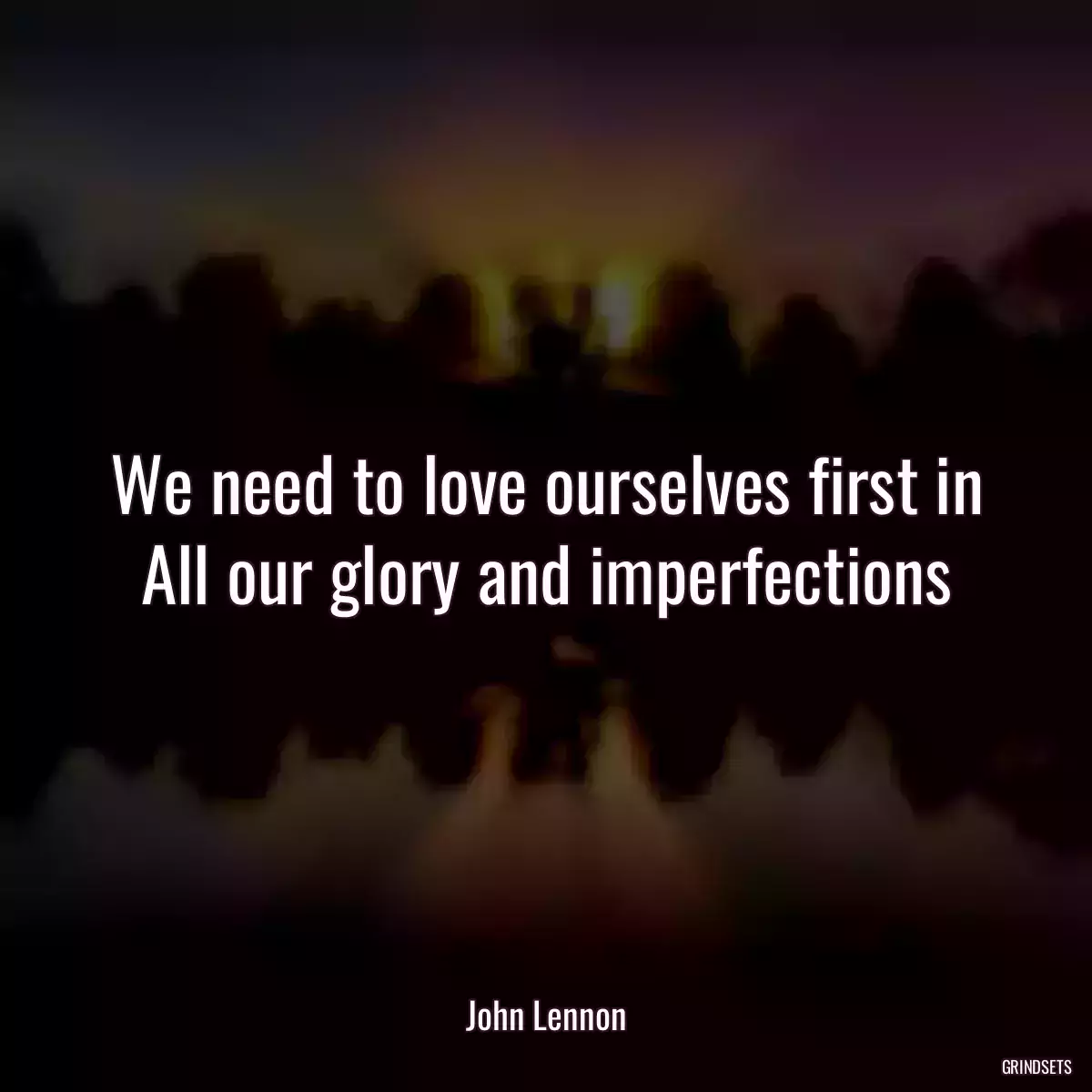 We need to love ourselves first in All our glory and imperfections