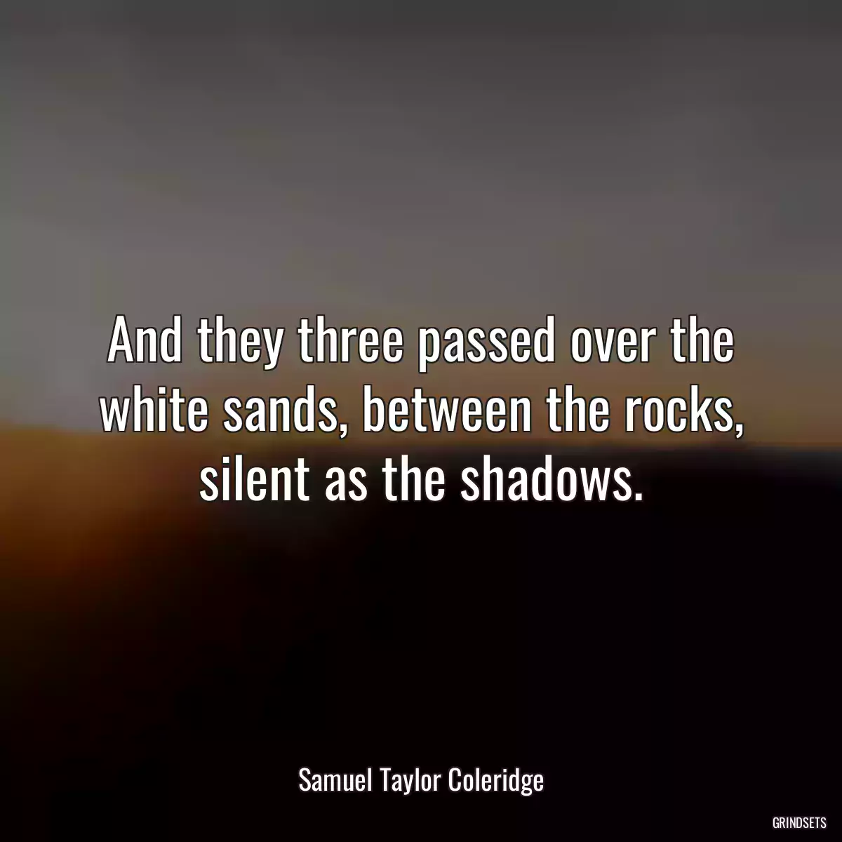 And they three passed over the white sands, between the rocks, silent as the shadows.