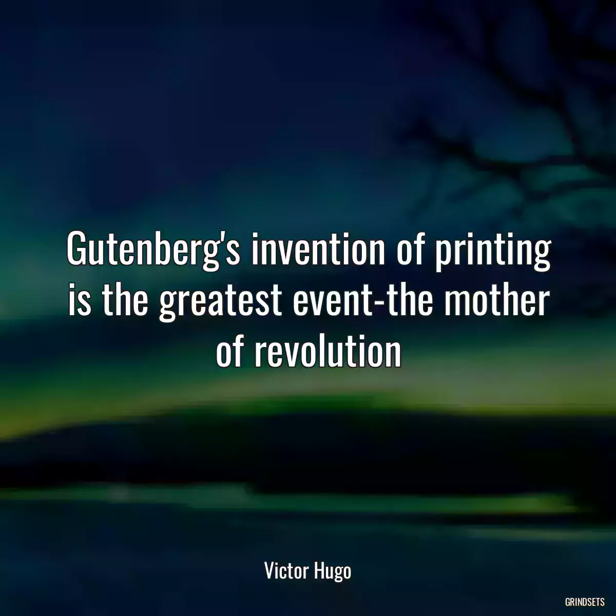 Gutenberg\'s invention of printing is the greatest event-the mother of revolution