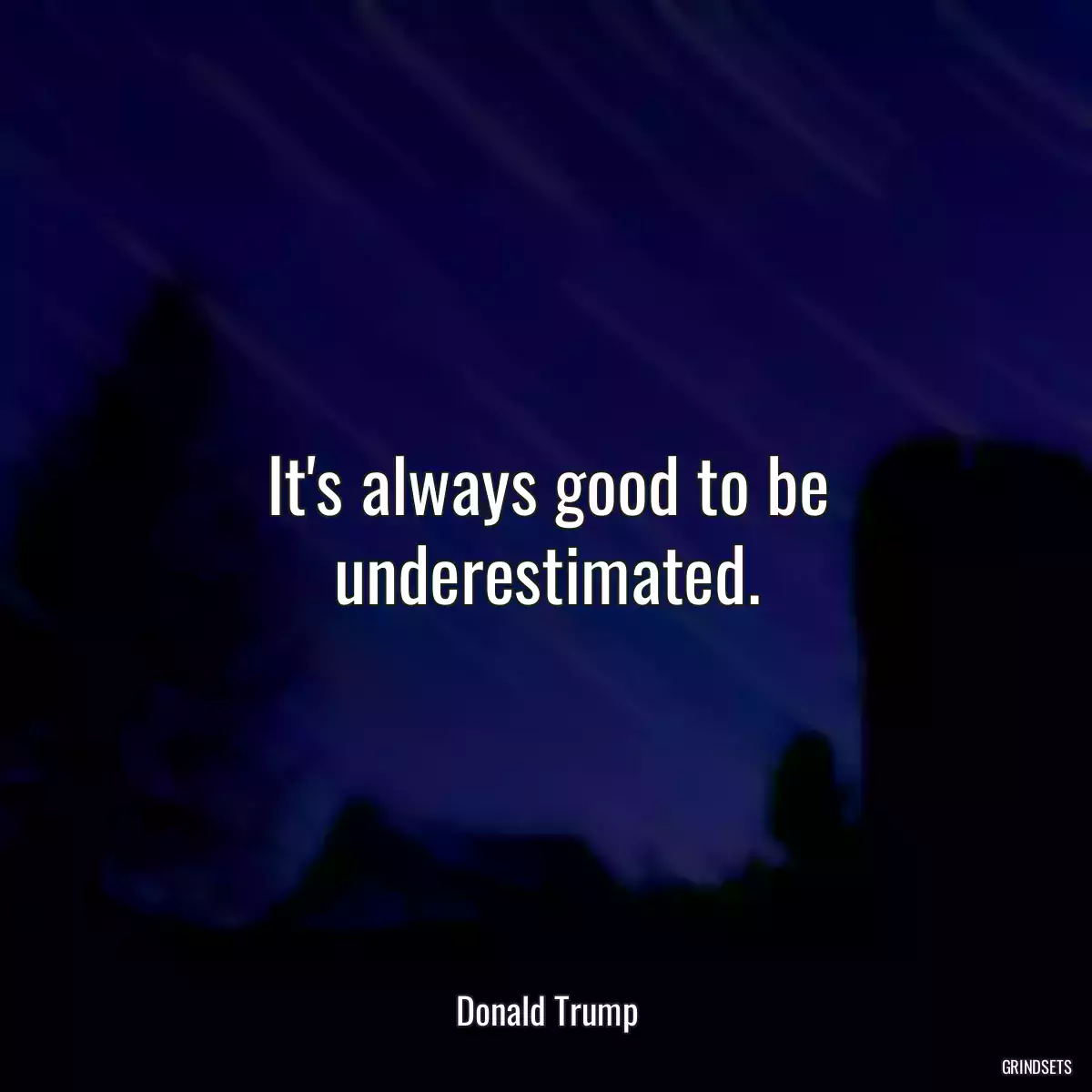 It\'s always good to be underestimated.