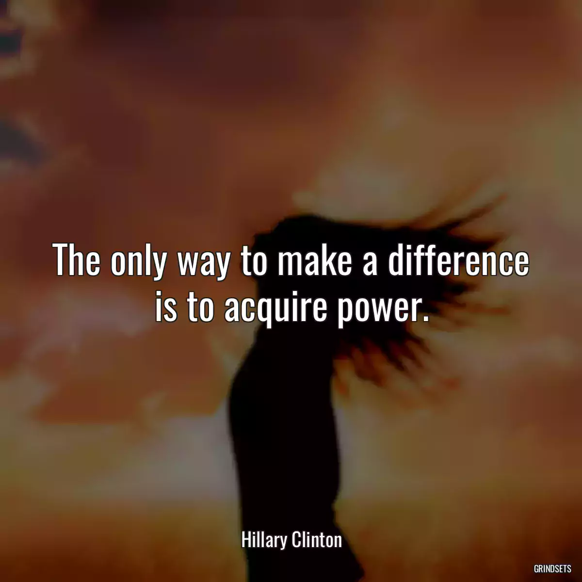 The only way to make a difference is to acquire power.