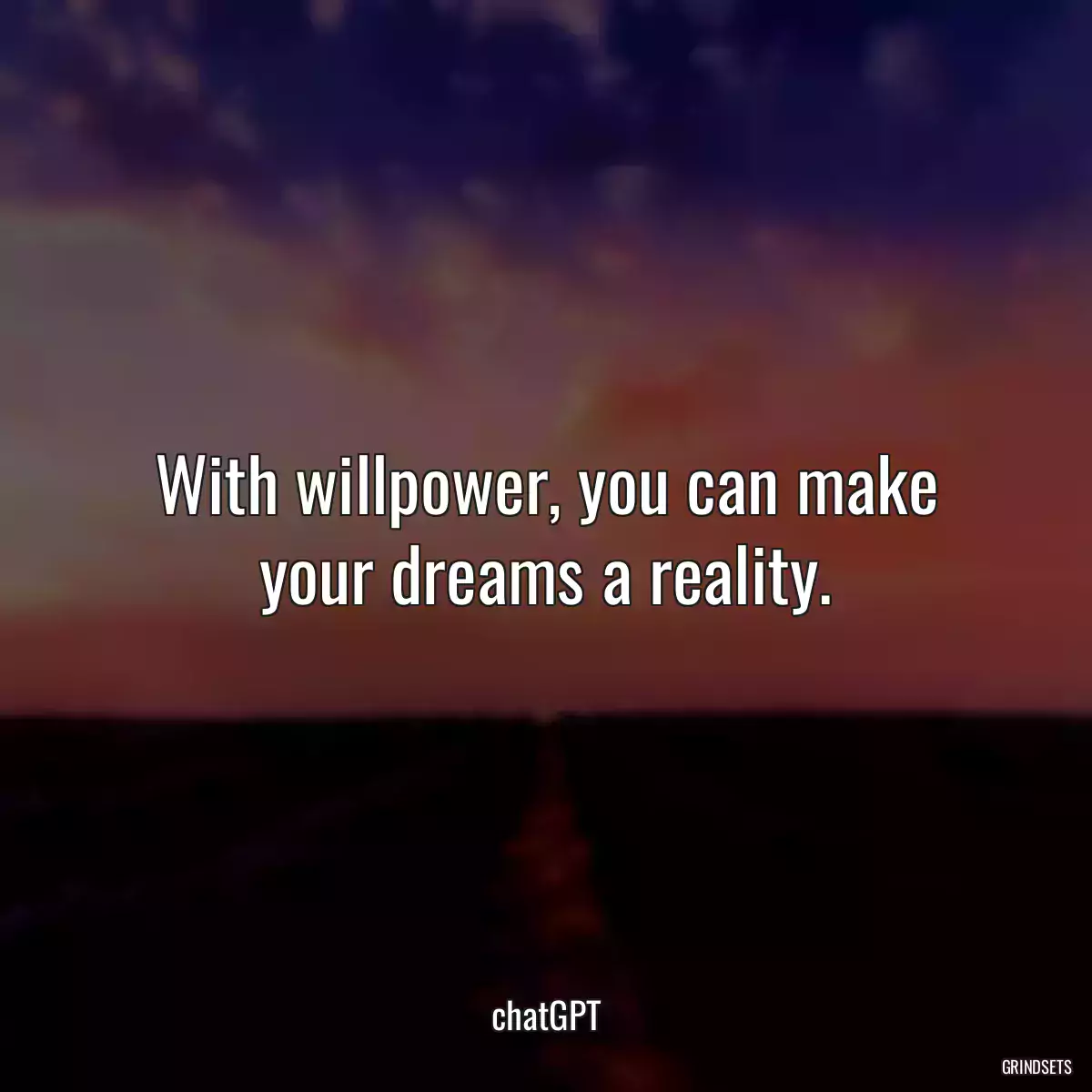 With willpower, you can make your dreams a reality.