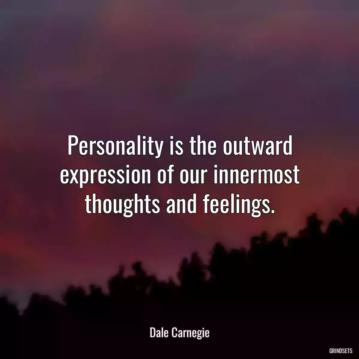 Personality is the outward expression of our innermost thoughts and feelings.