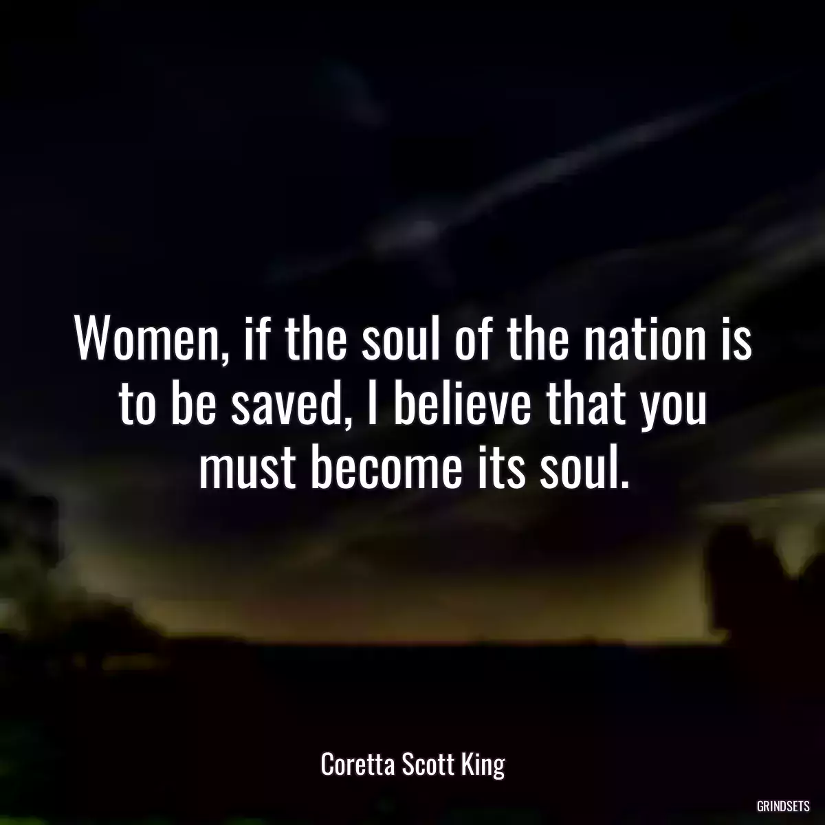 Women, if the soul of the nation is to be saved, I believe that you must become its soul.