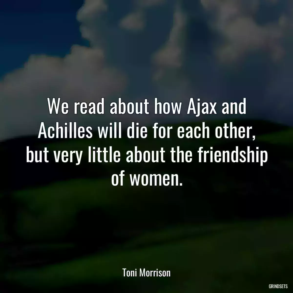 We read about how Ajax and Achilles will die for each other, but very little about the friendship of women.