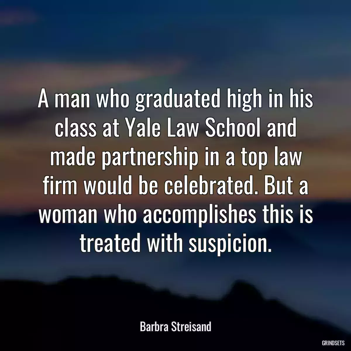 A man who graduated high in his class at Yale Law School and made partnership in a top law firm would be celebrated. But a woman who accomplishes this is treated with suspicion.