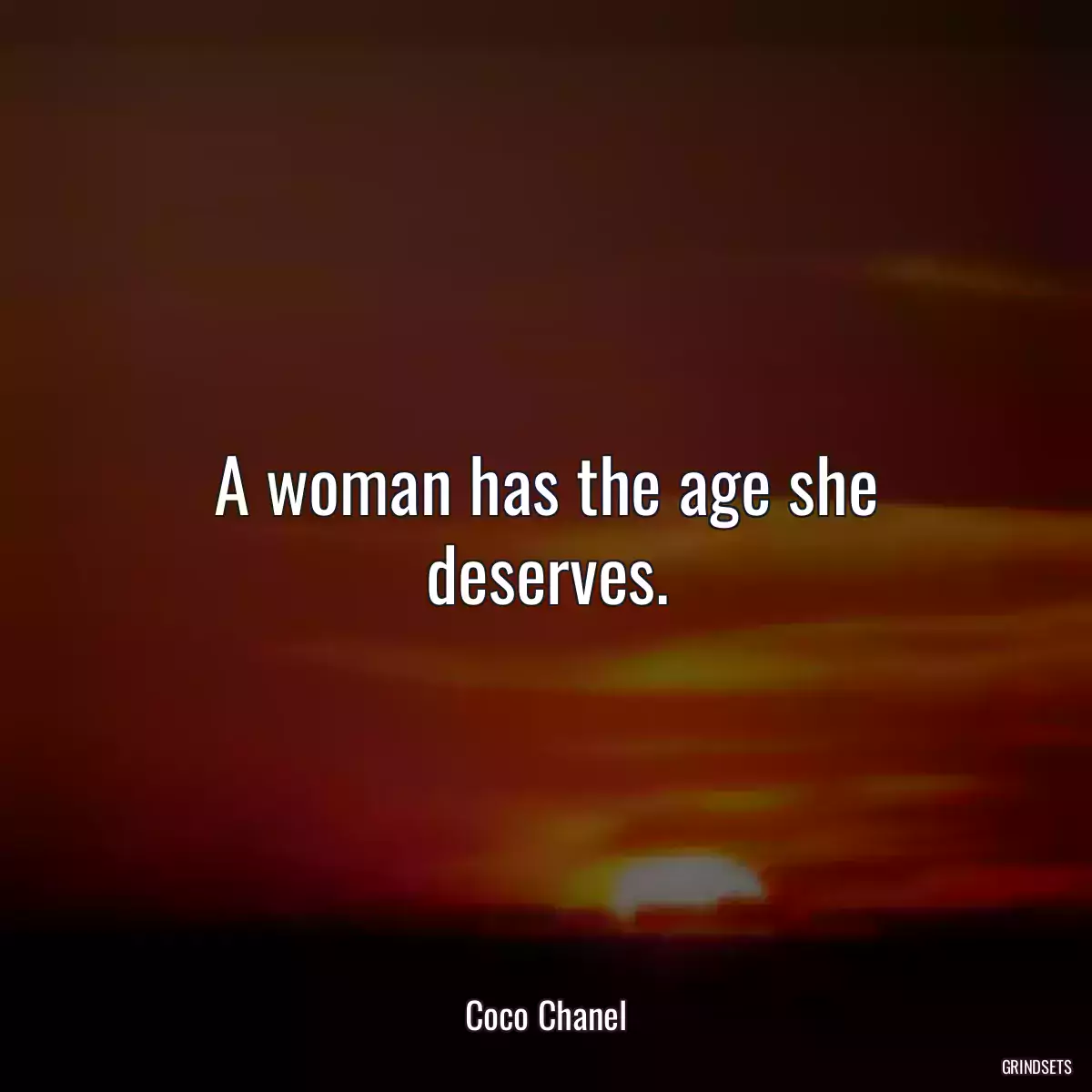 A woman has the age she deserves.