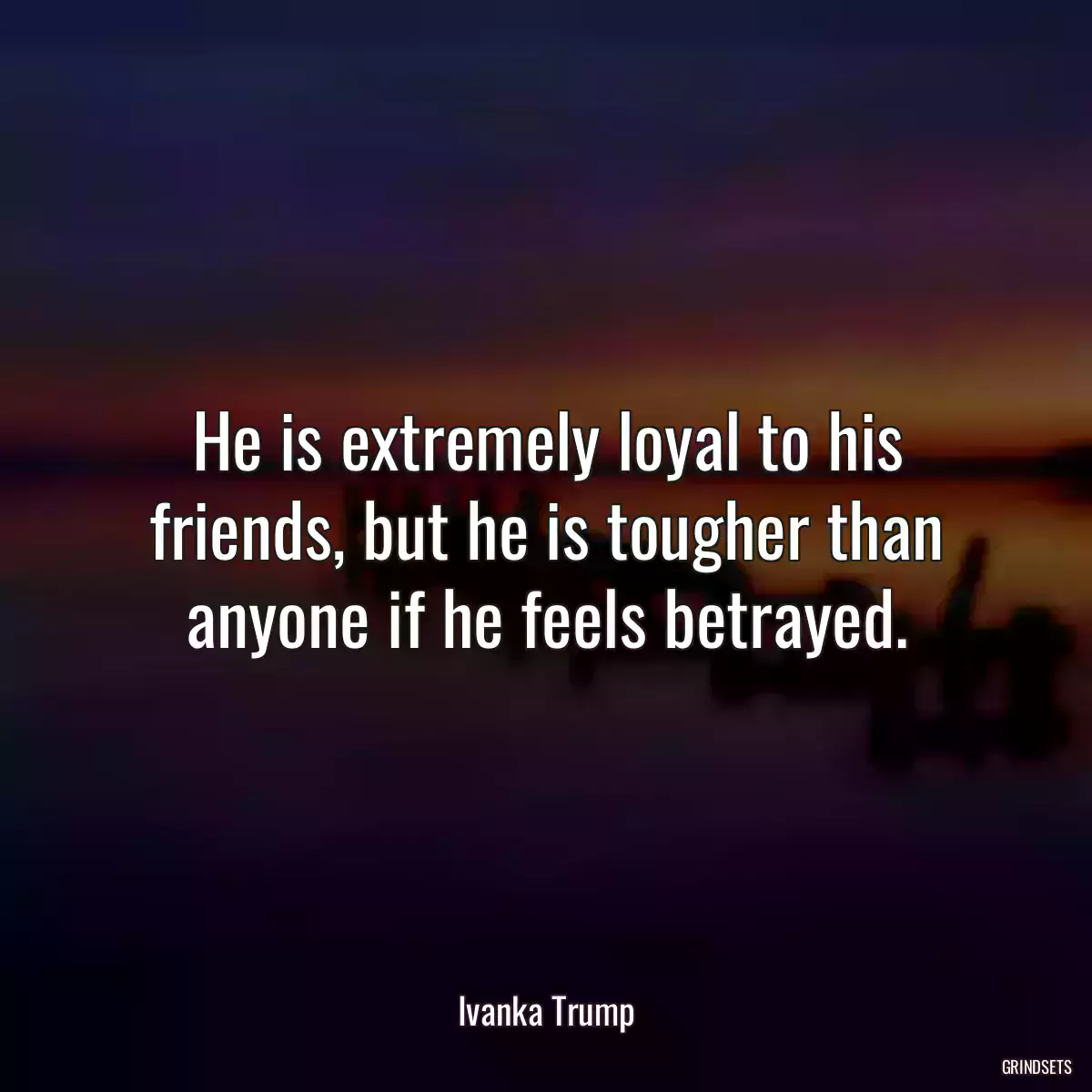 He is extremely loyal to his friends, but he is tougher than anyone if he feels betrayed.