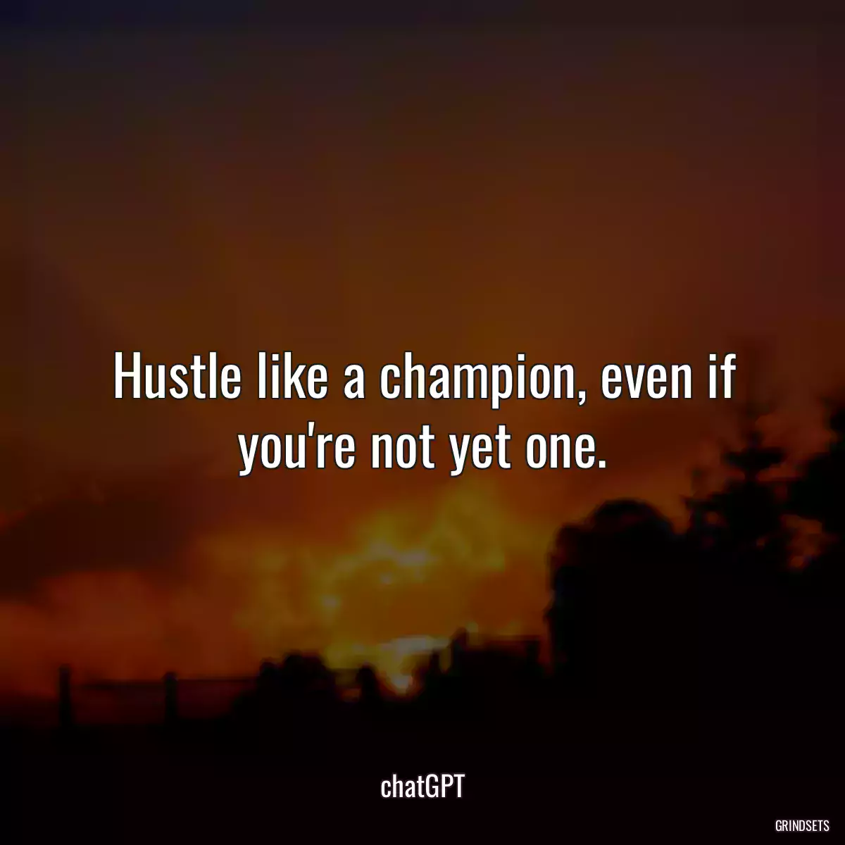 Hustle like a champion, even if you\'re not yet one.
