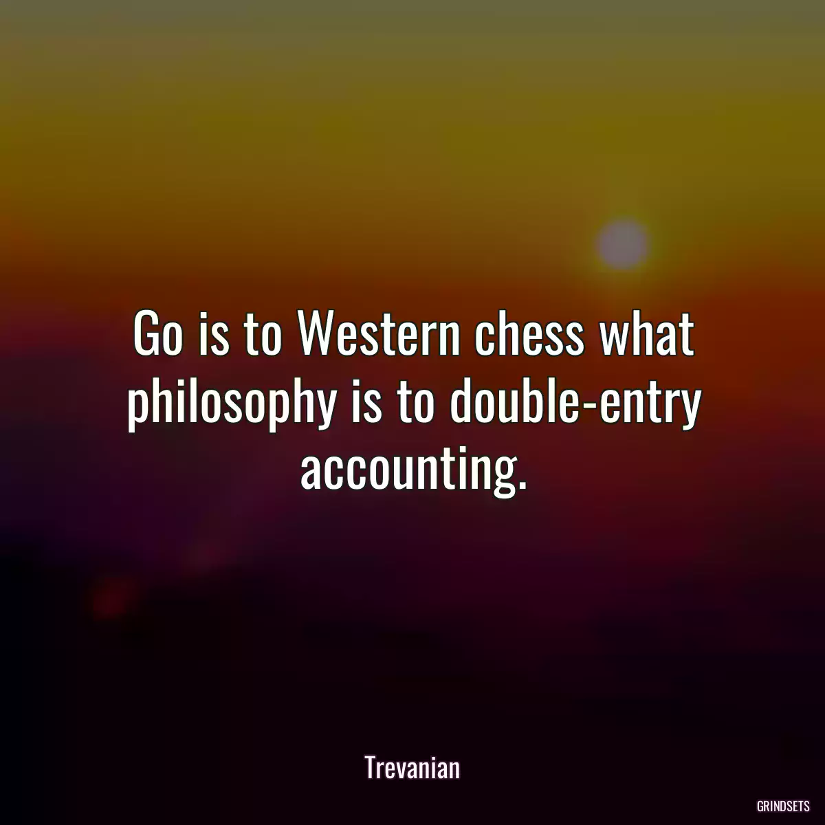 Go is to Western chess what philosophy is to double-entry accounting.