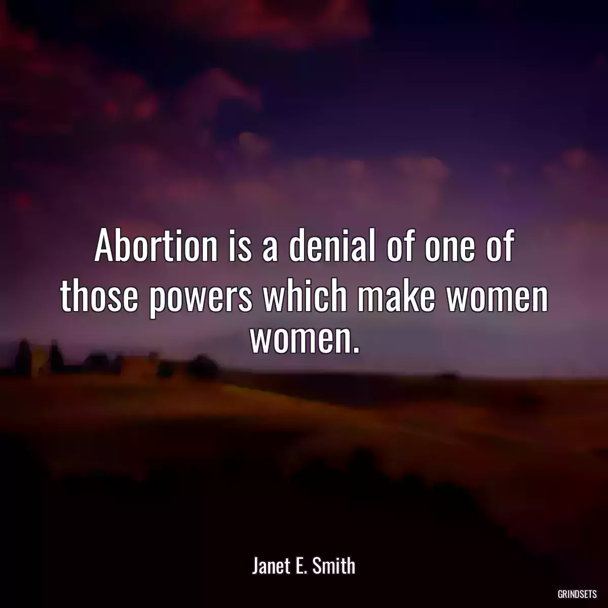 Abortion is a denial of one of those powers which make women women.