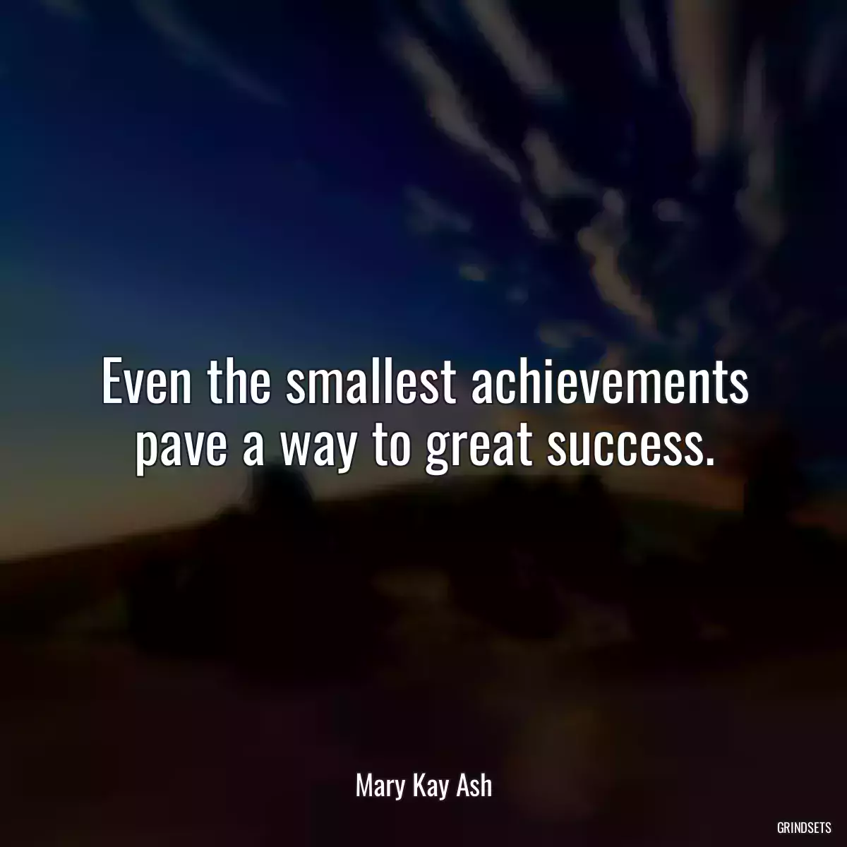 Even the smallest achievements pave a way to great success.