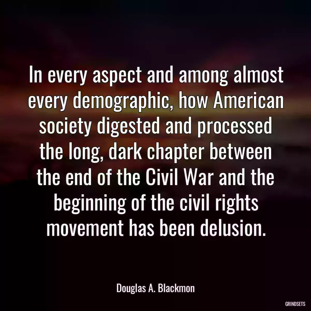 In every aspect and among almost every demographic, how American society digested and processed the long, dark chapter between the end of the Civil War and the beginning of the civil rights movement has been delusion.