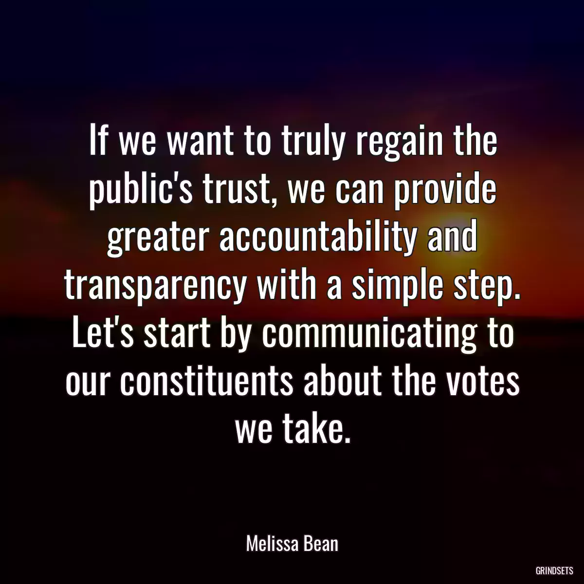 If we want to truly regain the public\'s trust, we can provide greater accountability and transparency with a simple step. Let\'s start by communicating to our constituents about the votes we take.