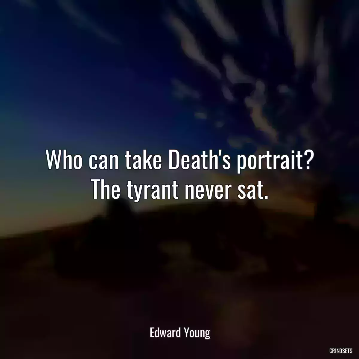 Who can take Death\'s portrait? The tyrant never sat.