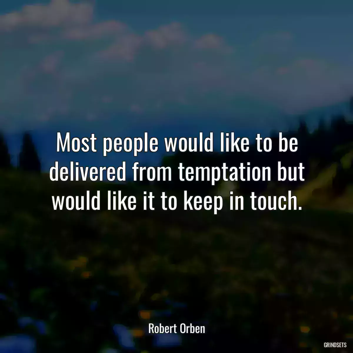 Most people would like to be delivered from temptation but would like it to keep in touch.