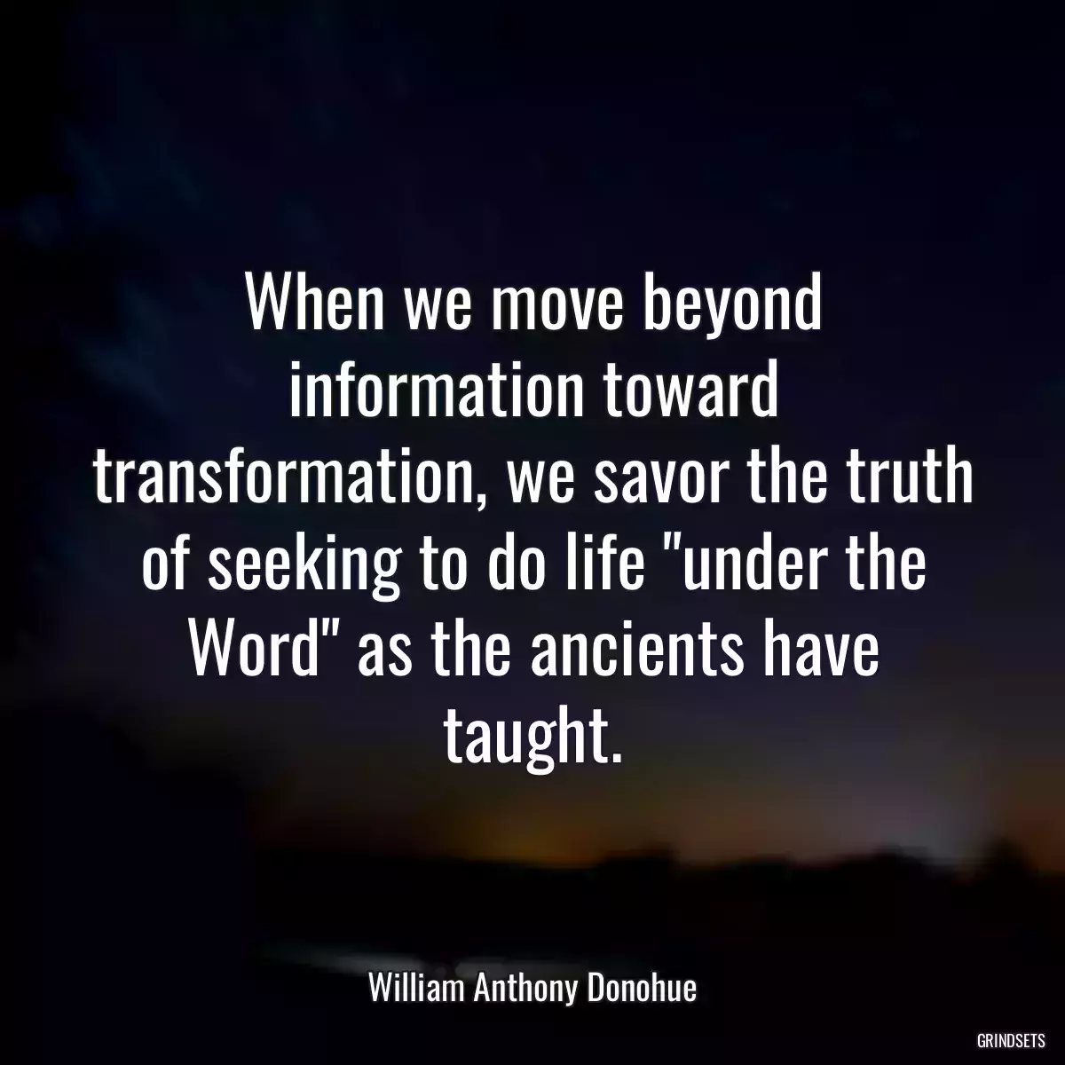 When we move beyond information toward transformation, we savor the truth of seeking to do life \