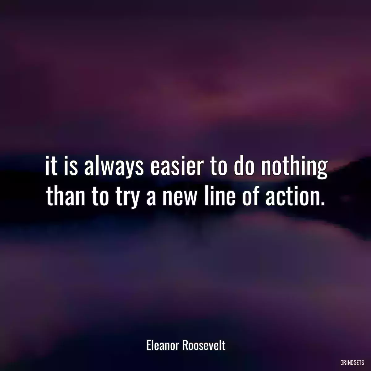 it is always easier to do nothing than to try a new line of action.