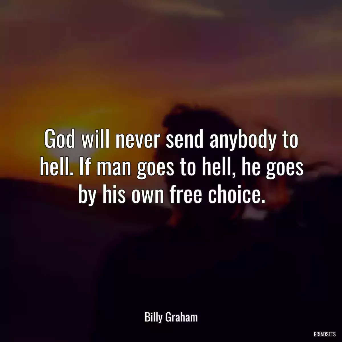 God will never send anybody to hell. If man goes to hell, he goes by his own free choice.