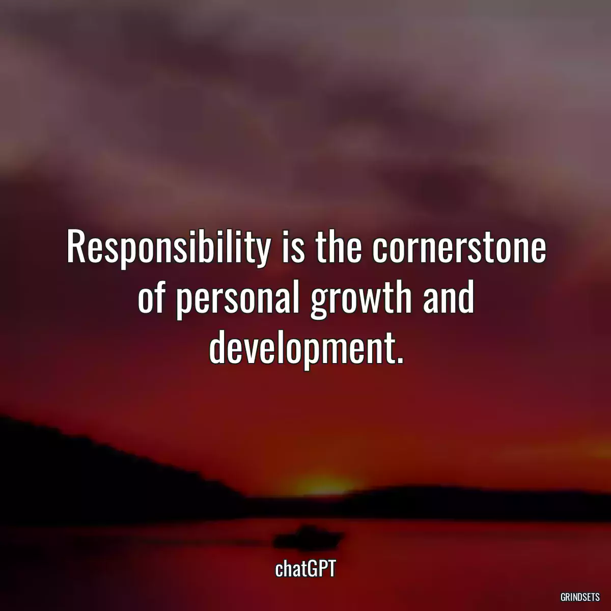 Responsibility is the cornerstone of personal growth and development.