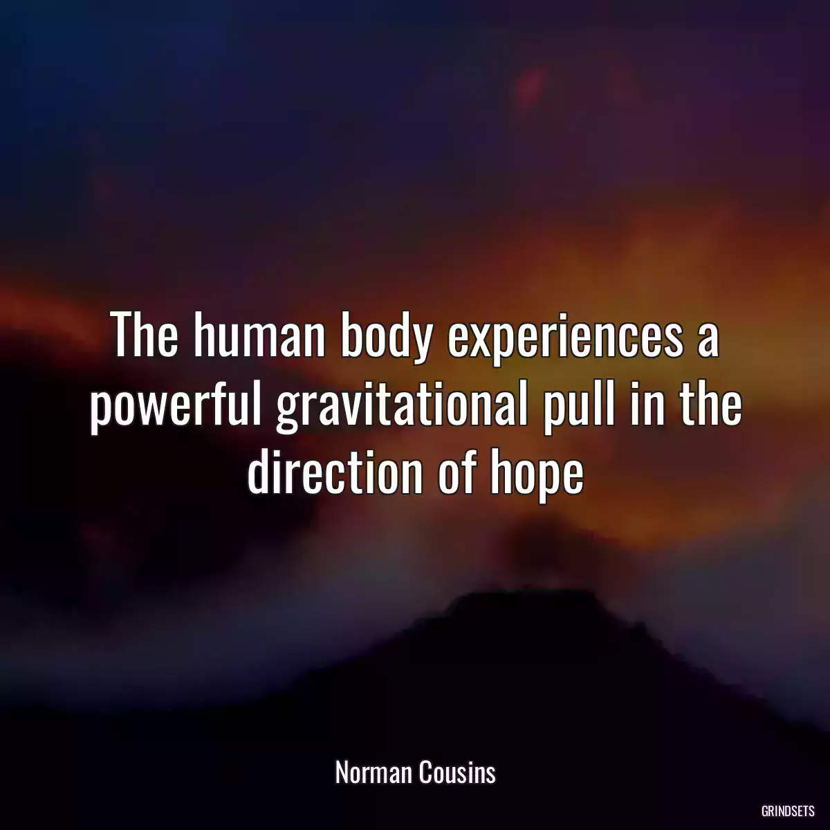 The human body experiences a powerful gravitational pull in the direction of hope