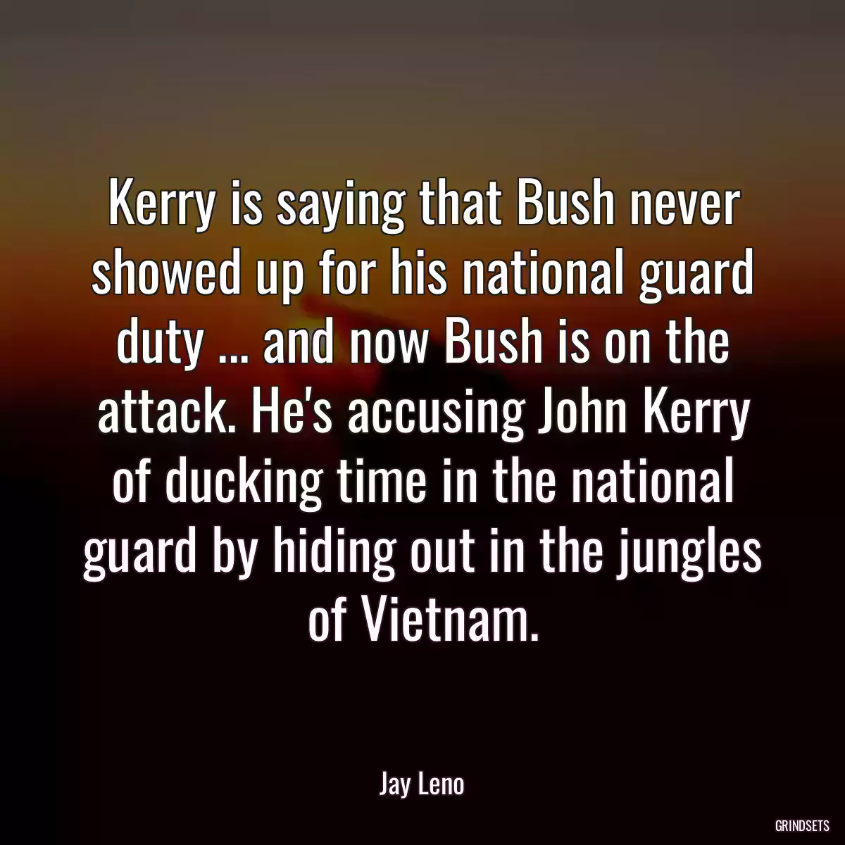 Kerry is saying that Bush never showed up for his national guard duty ... and now Bush is on the attack. He\'s accusing John Kerry of ducking time in the national guard by hiding out in the jungles of Vietnam.