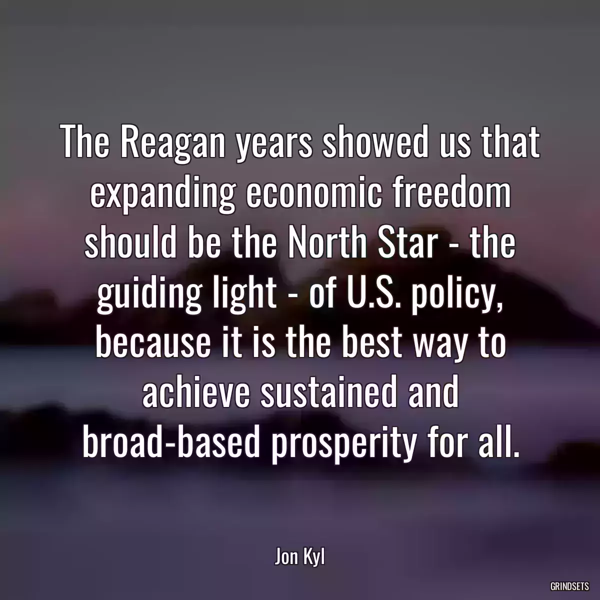 The Reagan years showed us that expanding economic freedom should be the North Star - the guiding light - of U.S. policy, because it is the best way to achieve sustained and broad-based prosperity for all.