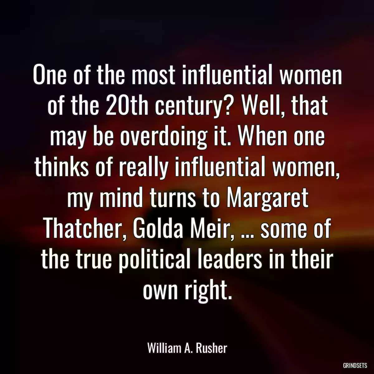 One of the most influential women of the 20th century? Well, that may be overdoing it. When one thinks of really influential women, my mind turns to Margaret Thatcher, Golda Meir, ... some of the true political leaders in their own right.