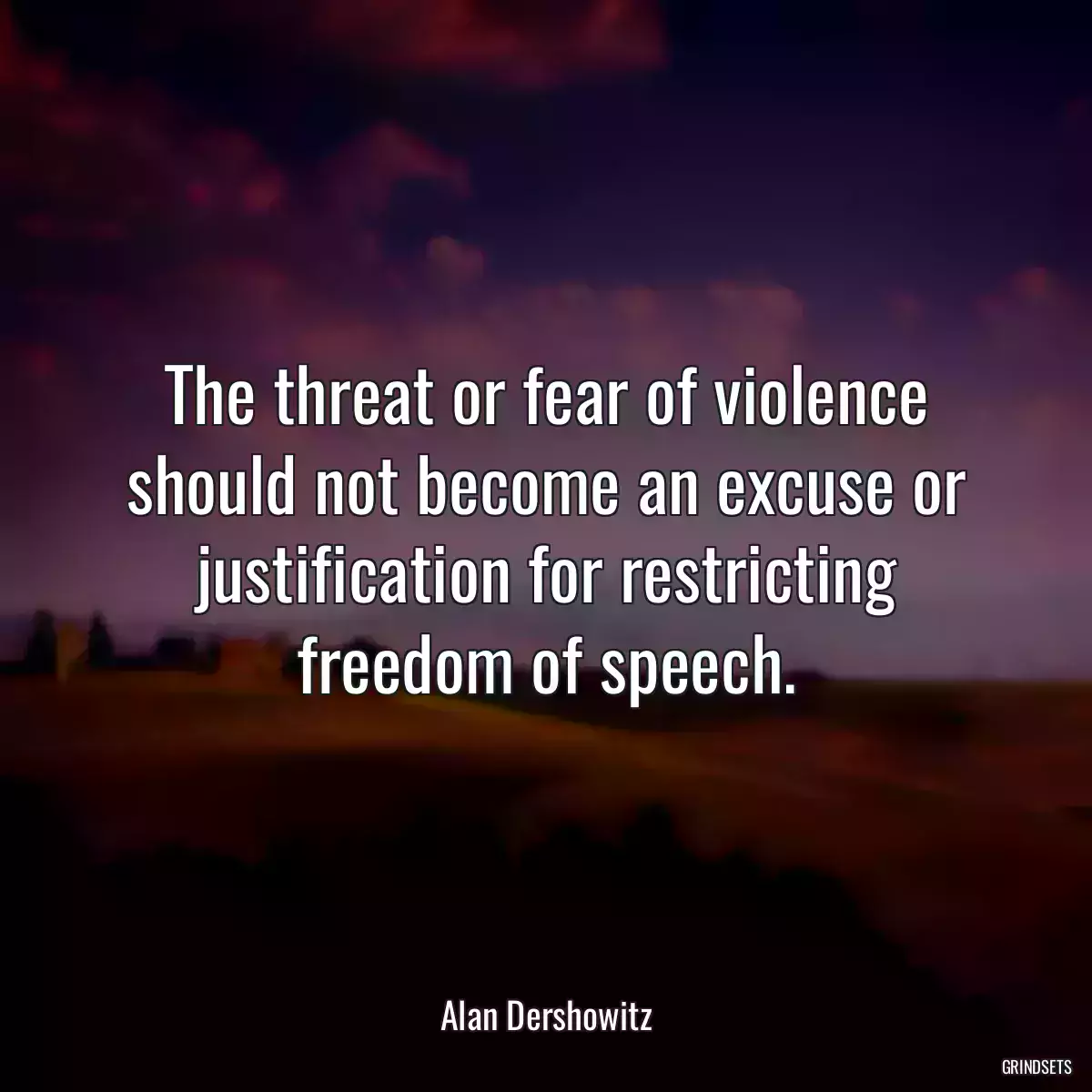 The threat or fear of violence should not become an excuse or justification for restricting freedom of speech.