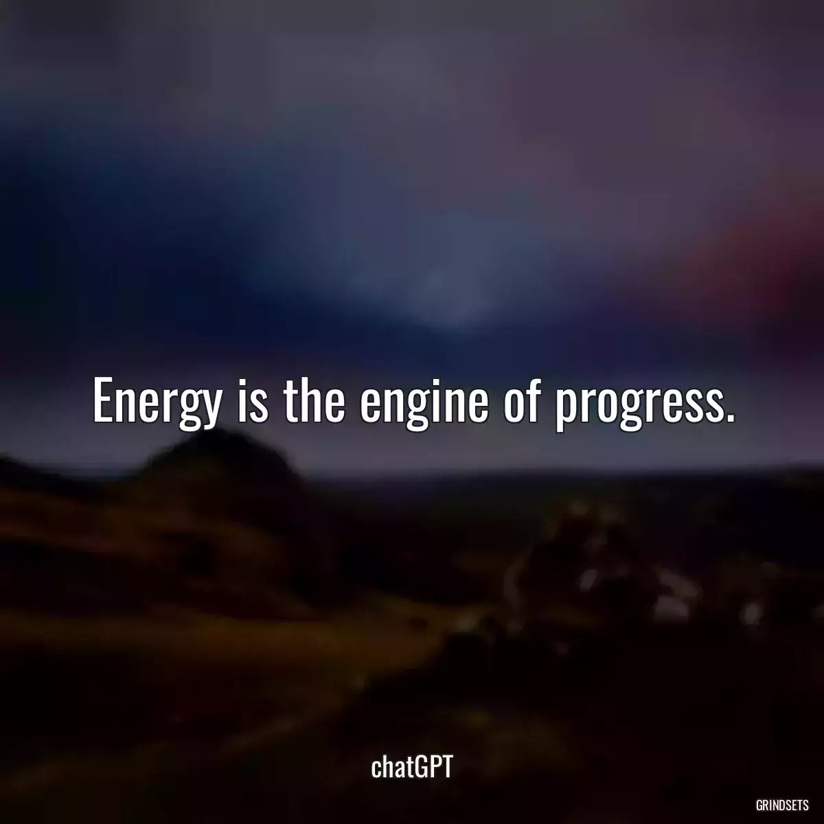 Energy is the engine of progress.