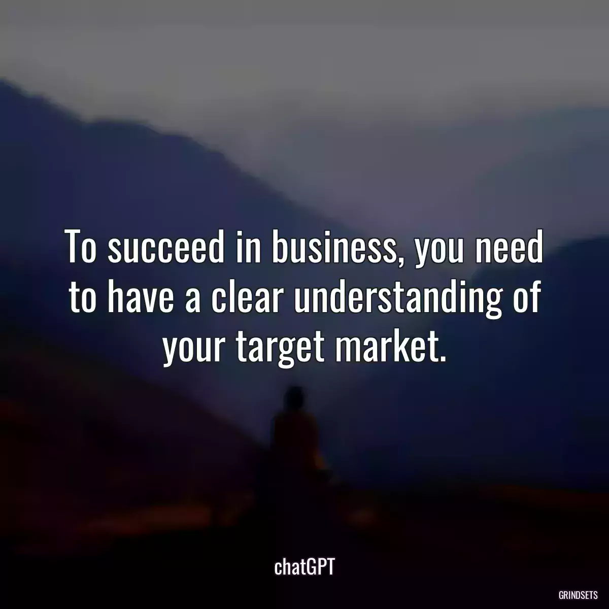 To succeed in business, you need to have a clear understanding of your target market.