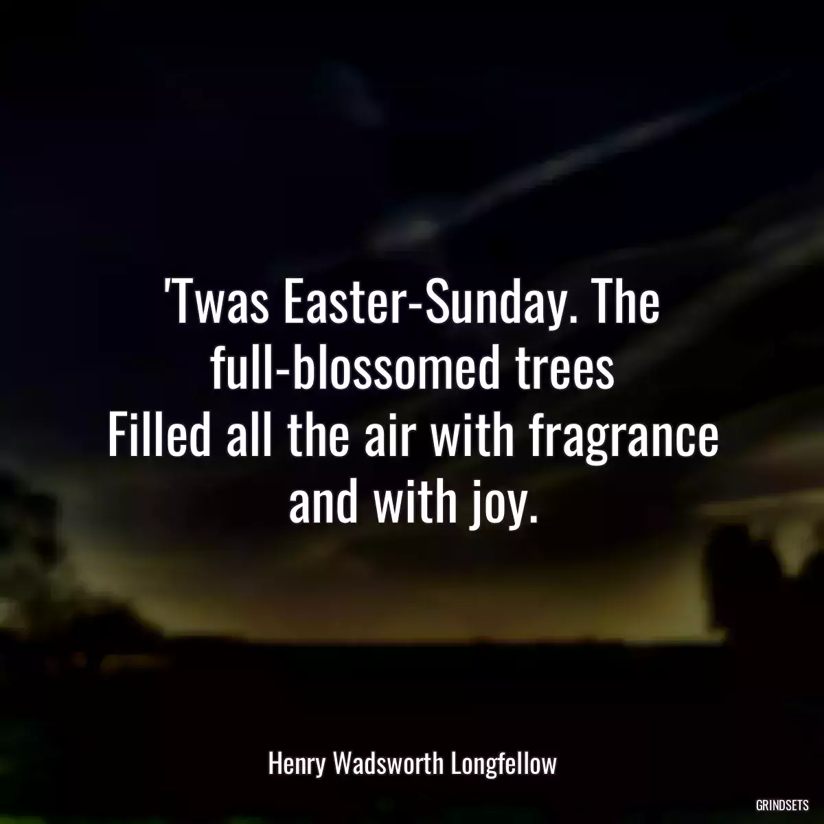 \'Twas Easter-Sunday. The full-blossomed trees
Filled all the air with fragrance and with joy.