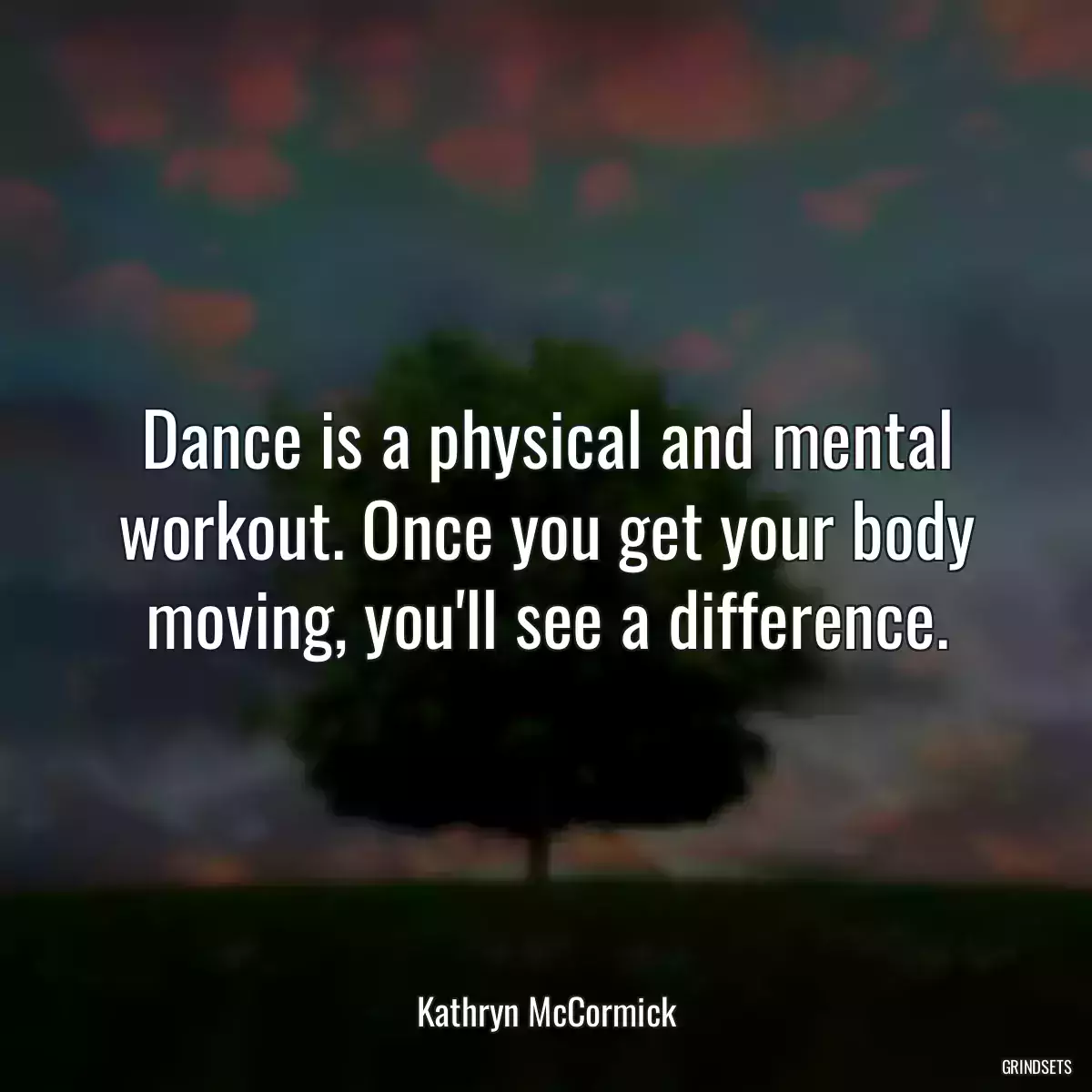 Dance is a physical and mental workout. Once you get your body moving, you\'ll see a difference.