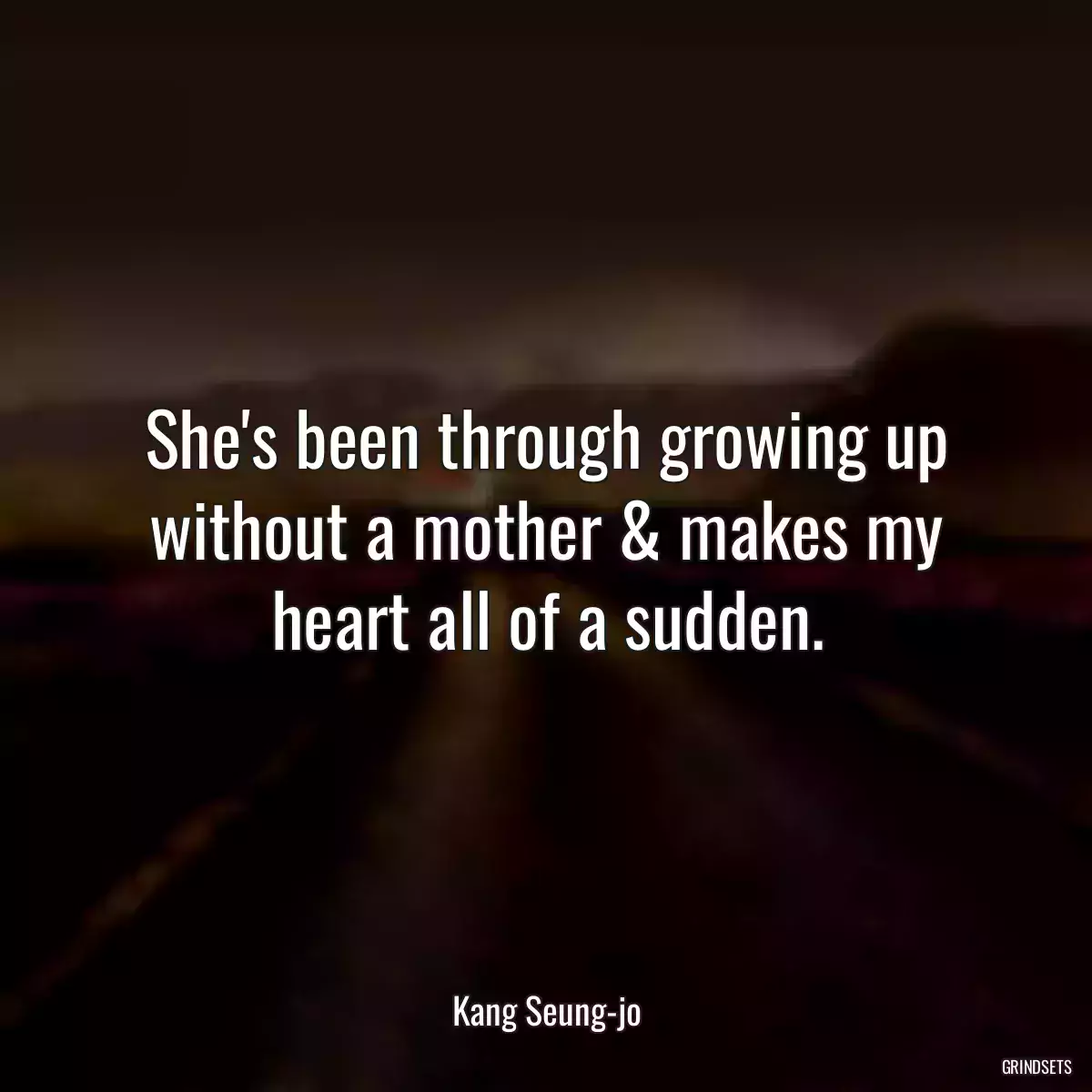 She\'s been through growing up without a mother & makes my heart all of a sudden.