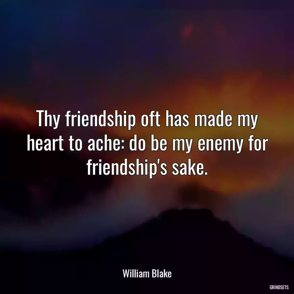 Thy friendship oft has made my heart to ache: do be my enemy for friendship\'s sake.