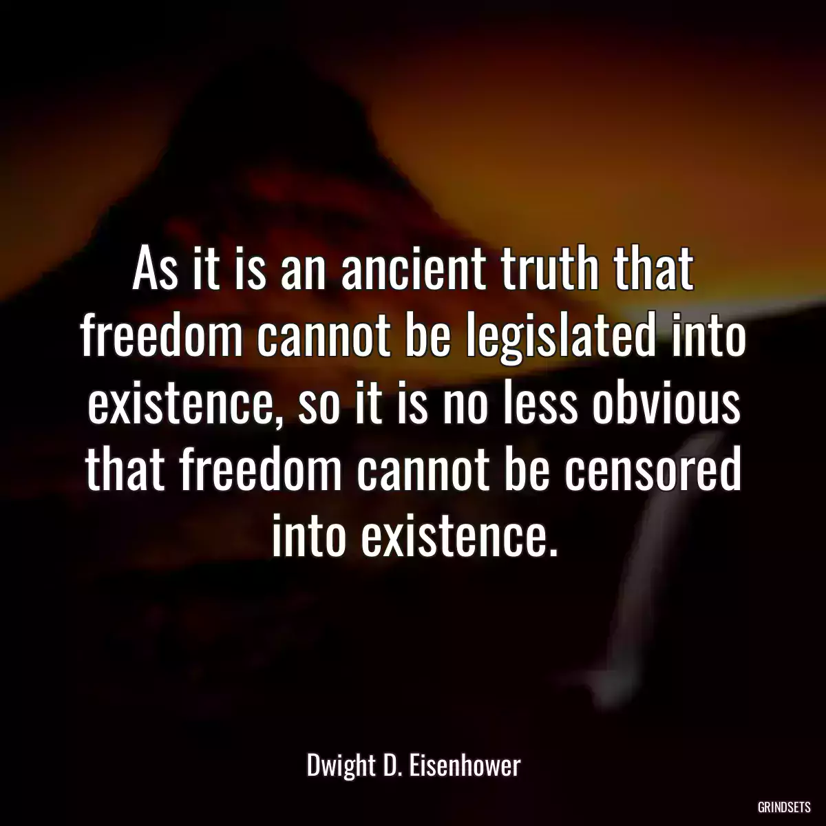 As it is an ancient truth that freedom cannot be legislated into existence, so it is no less obvious that freedom cannot be censored into existence.