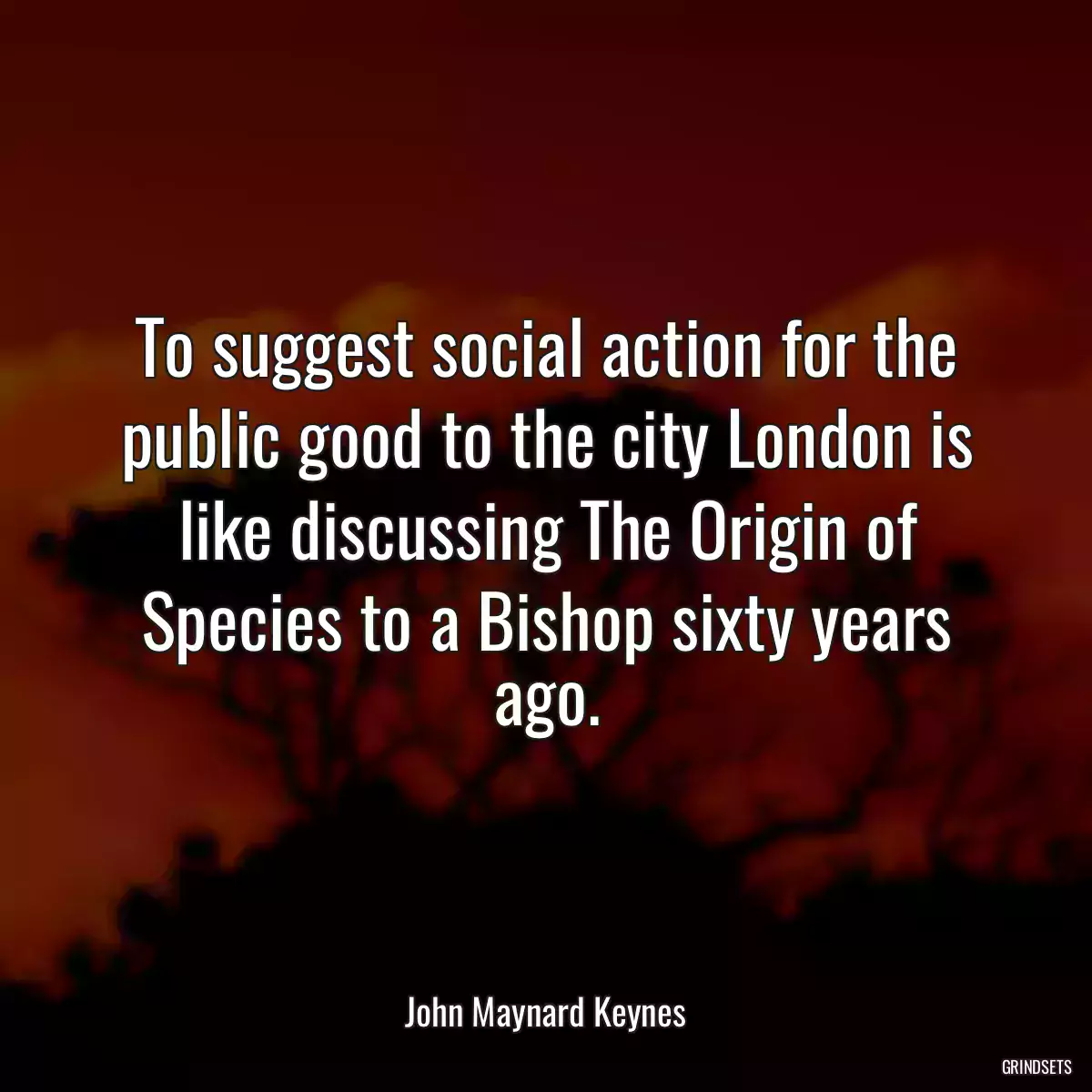 To suggest social action for the public good to the city London is like discussing The Origin of Species to a Bishop sixty years ago.