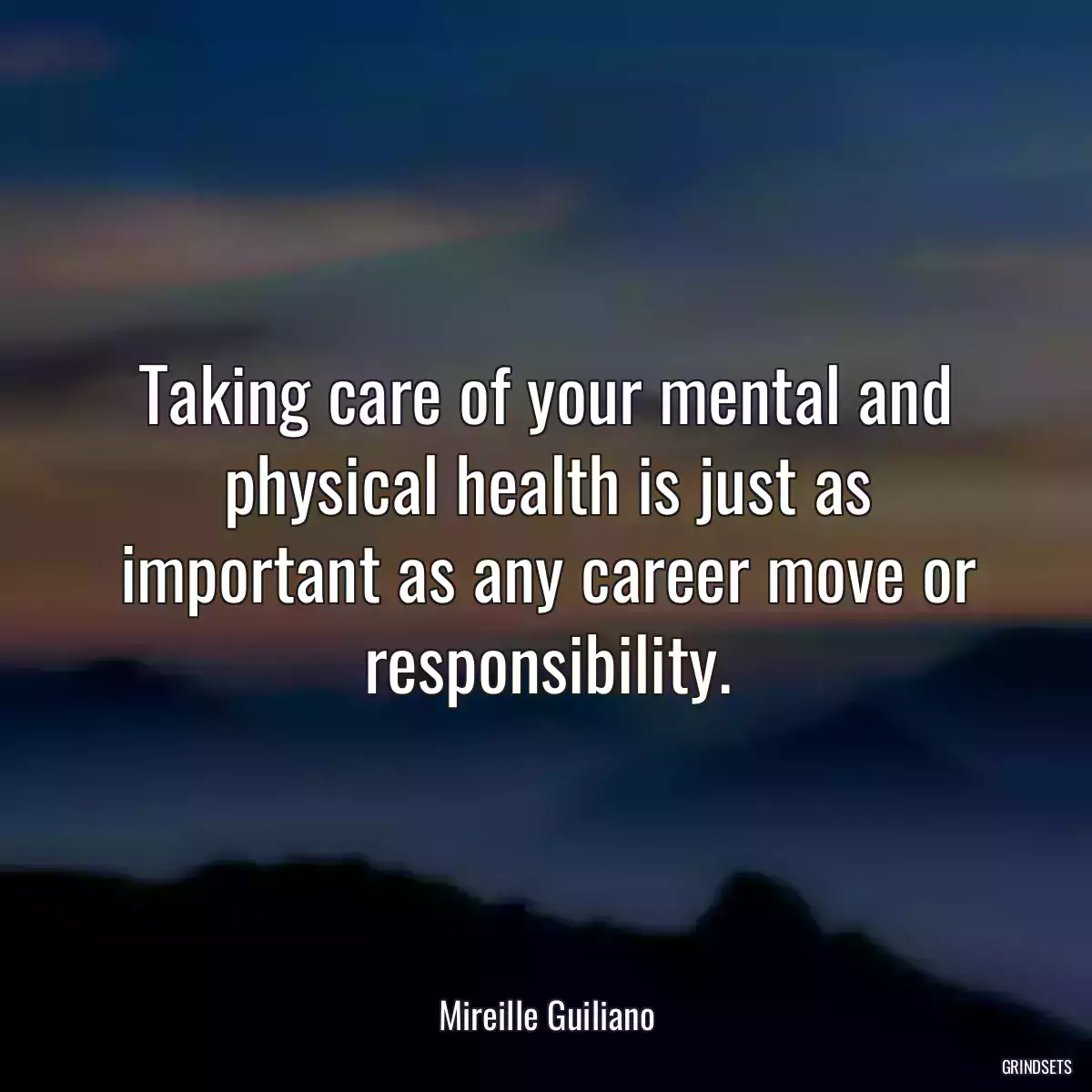 Taking care of your mental and physical health is just as important as any career move or responsibility.