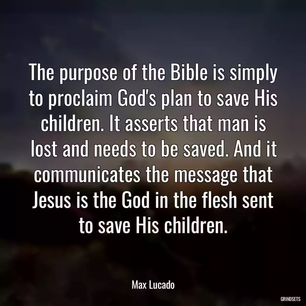 The purpose of the Bible is simply to proclaim God\'s plan to save His children. It asserts that man is lost and needs to be saved. And it communicates the message that Jesus is the God in the flesh sent to save His children.