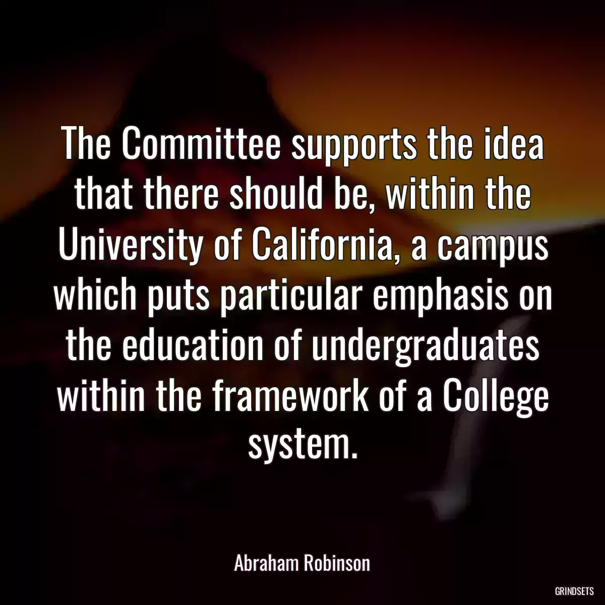 The Committee supports the idea that there should be, within the University of California, a campus which puts particular emphasis on the education of undergraduates within the framework of a College system.