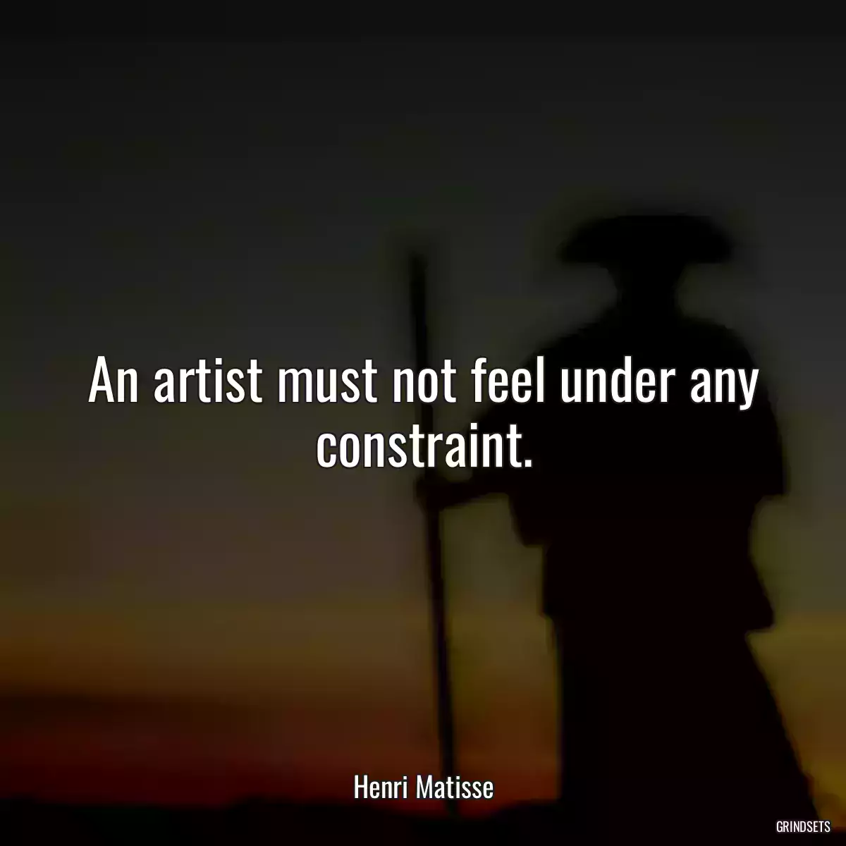 An artist must not feel under any constraint.