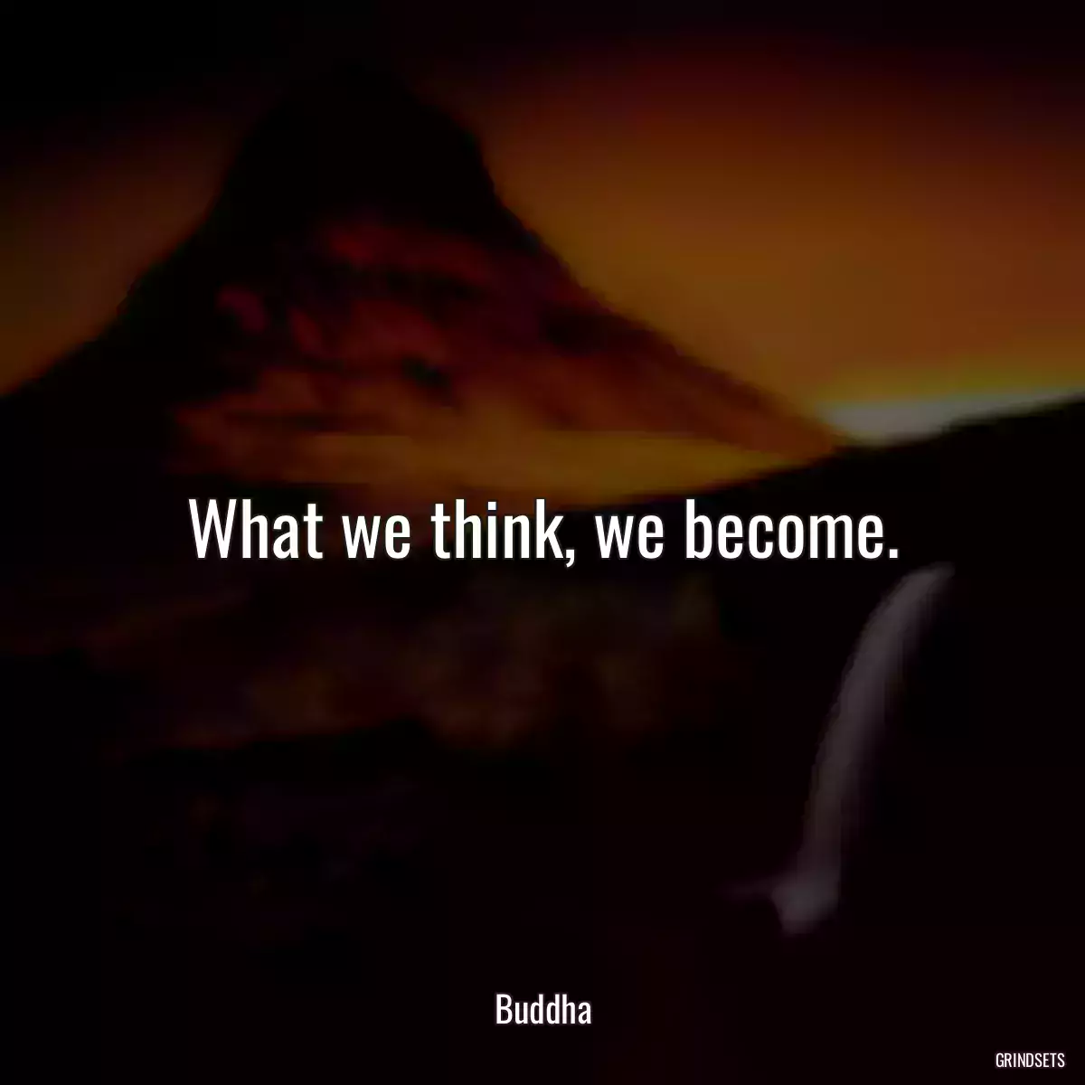 What we think, we become.