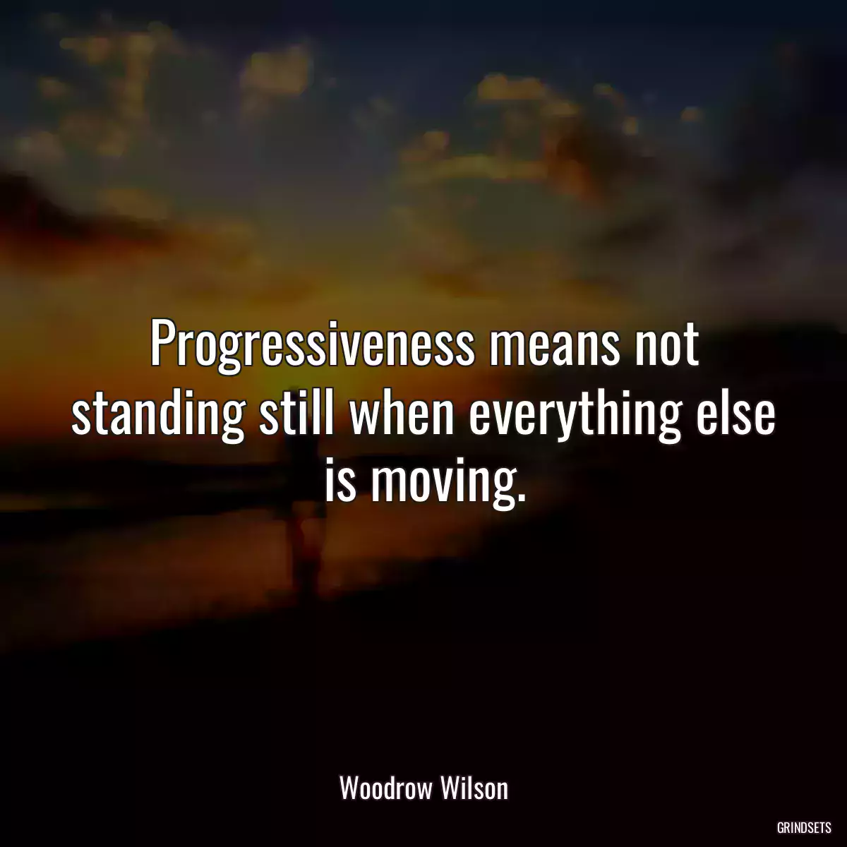 Progressiveness means not standing still when everything else is moving.