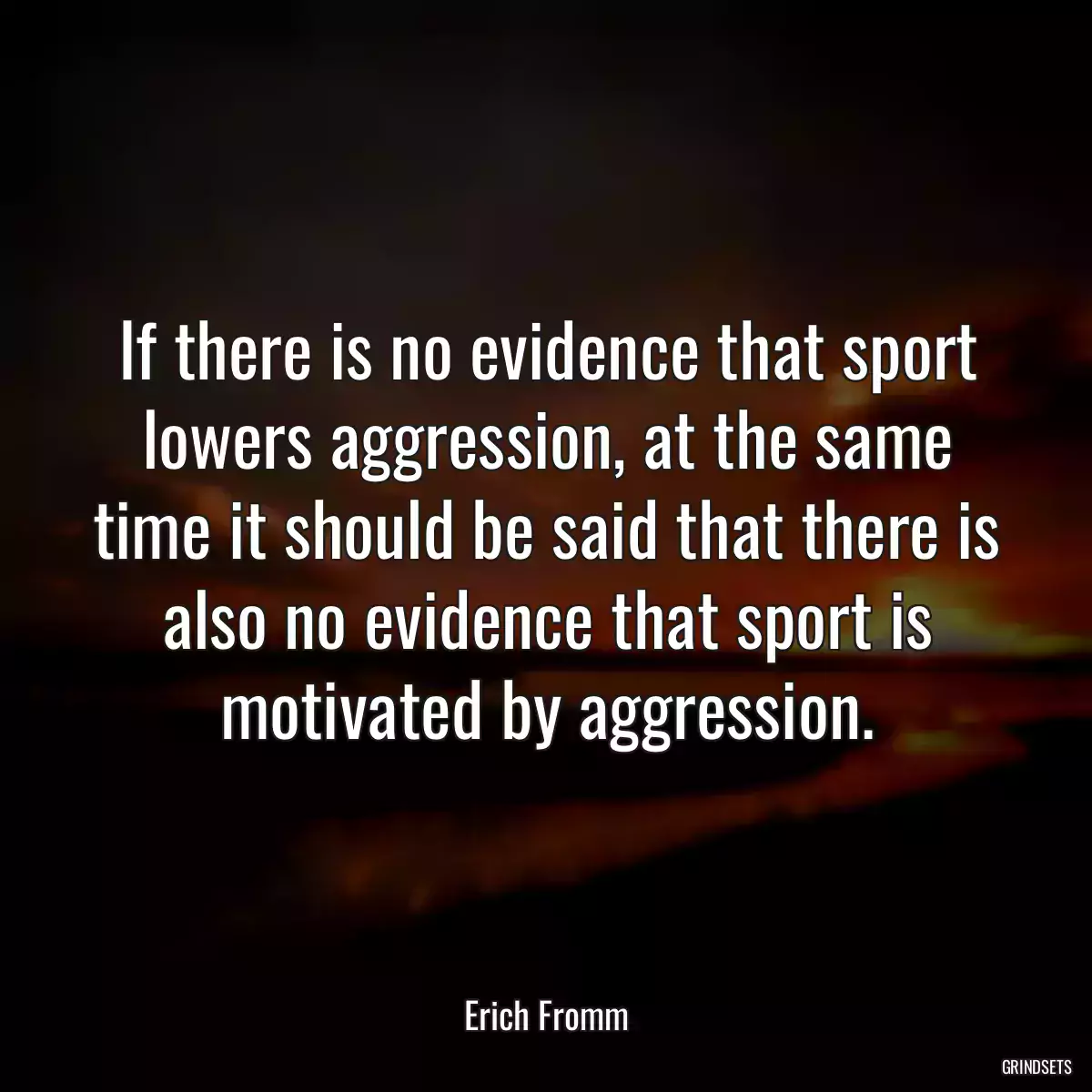 If there is no evidence that sport lowers aggression, at the same time it should be said that there is also no evidence that sport is motivated by aggression.