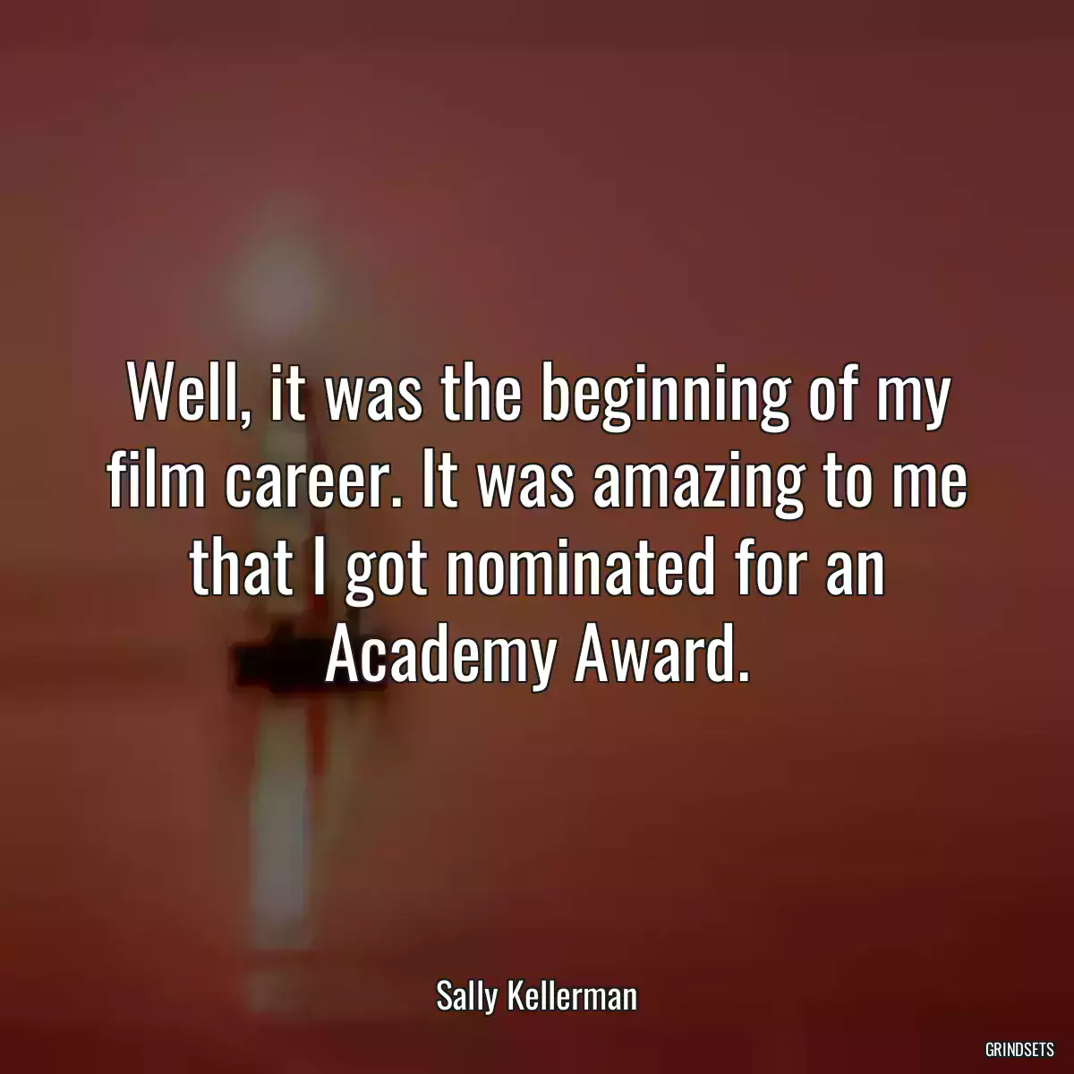 Well, it was the beginning of my film career. It was amazing to me that I got nominated for an Academy Award.