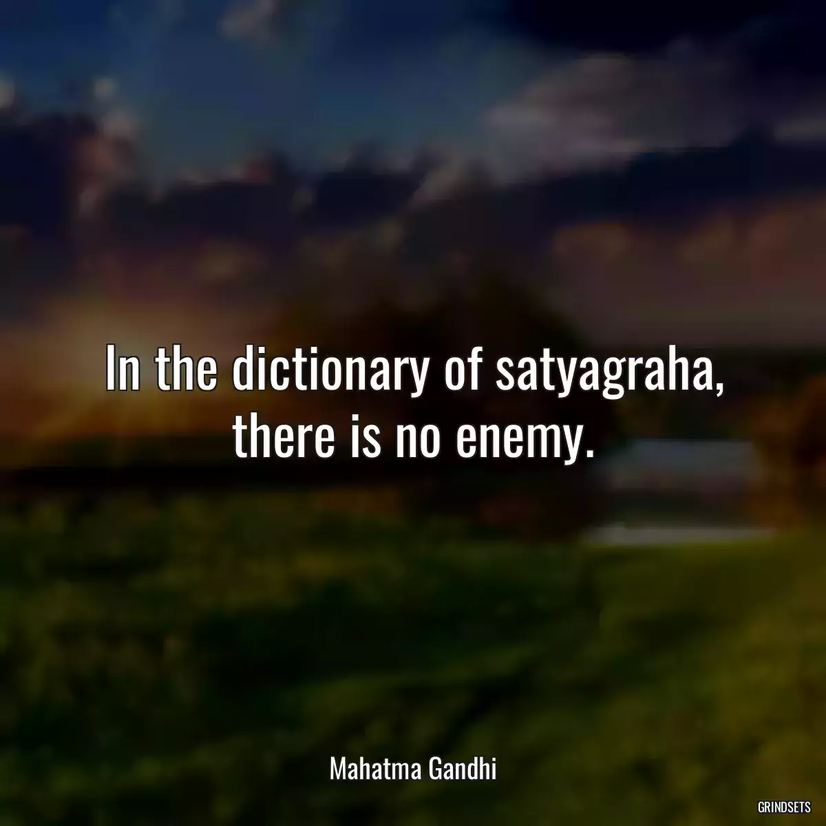 In the dictionary of satyagraha, there is no enemy.