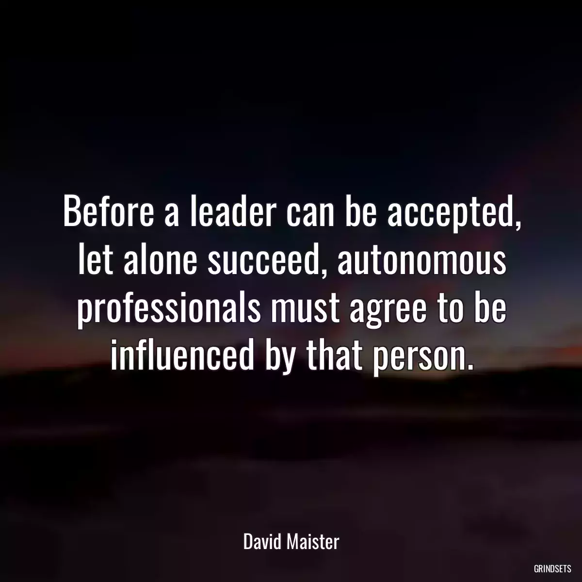 Before a leader can be accepted, let alone succeed, autonomous professionals must agree to be influenced by that person.